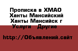 Прописка в ХМАО - Ханты-Мансийский, Ханты-Мансийск г. Услуги » Другие   
